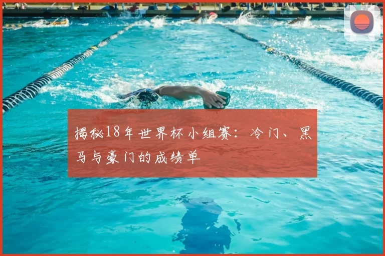 揭秘18年世界杯小组赛:冷门、黑马与豪门的成绩单