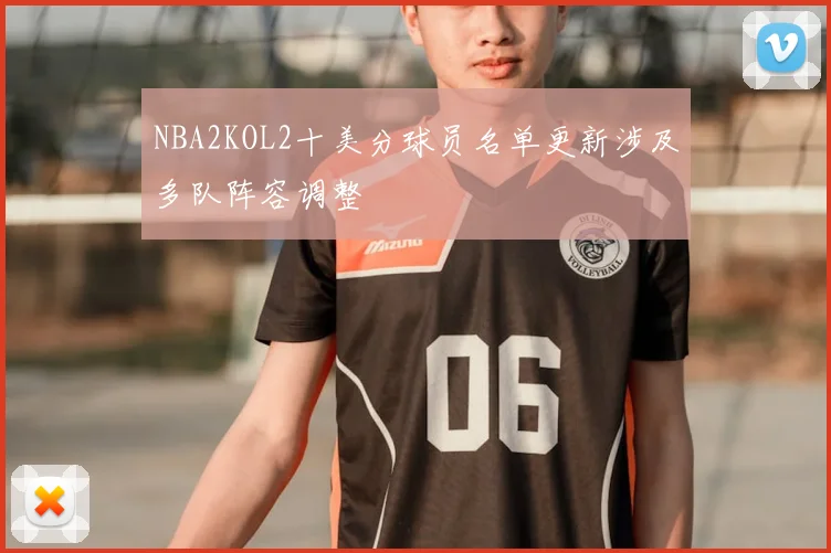 NBA2KOL2十美分球员名单更新涉及多队阵容调整