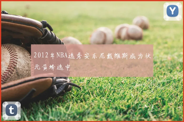2012年NBA选秀安东尼戴维斯成为状元黄蜂选中