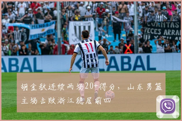 胡金秋连续两场20+得分，山东男篮主场击败浙江稳居前四