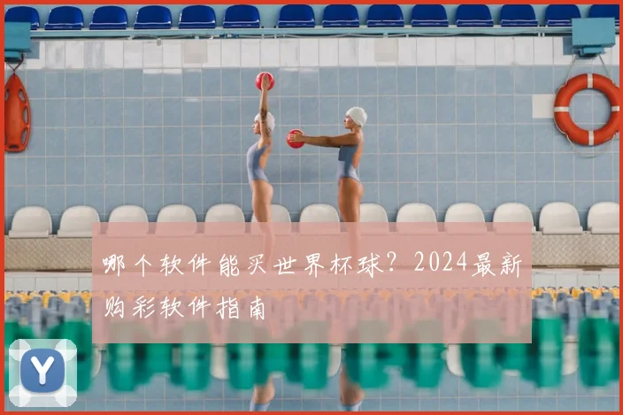 哪个软件能买世界杯球？2024最新购彩软件指南
