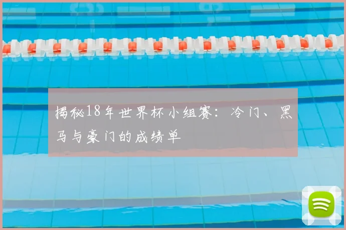 揭秘18年世界杯小组赛:冷门、黑马与豪门的成绩单
