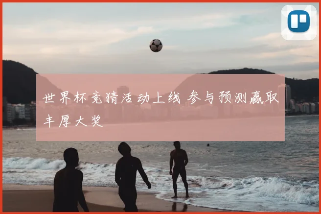 世界杯竞猜活动上线 参与预测赢取丰厚大奖