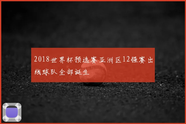 2018世界杯预选赛亚洲区12强赛出线球队全部诞生
