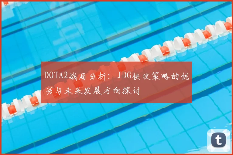 DOTA2战局分析：JDG快攻策略的优劣与未来发展方向探讨