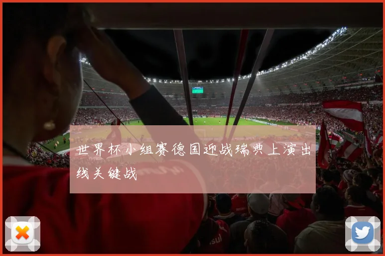 世界杯小组赛德国迎战瑞典上演出线关键战