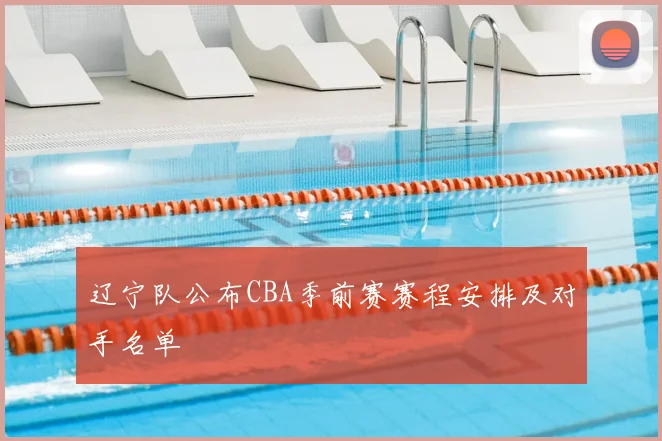 辽宁队公布CBA季前赛赛程安排及对手名单