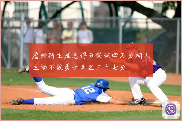 詹姆斯生涯总得分突破四万分湖人主场不敌勇士库里三十七分